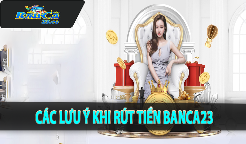 Các lưu ý khi rút tiền Banca23