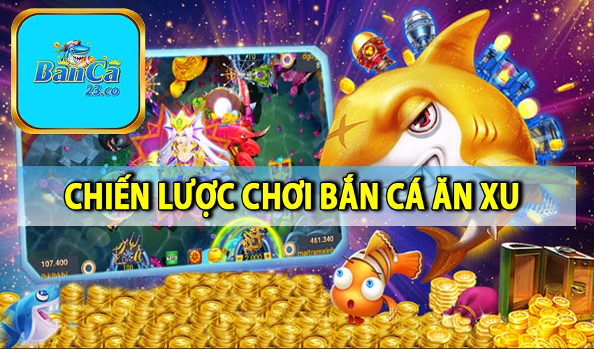 Chiến lược để có thể chơi bắn cá ăn xu hiệu quả