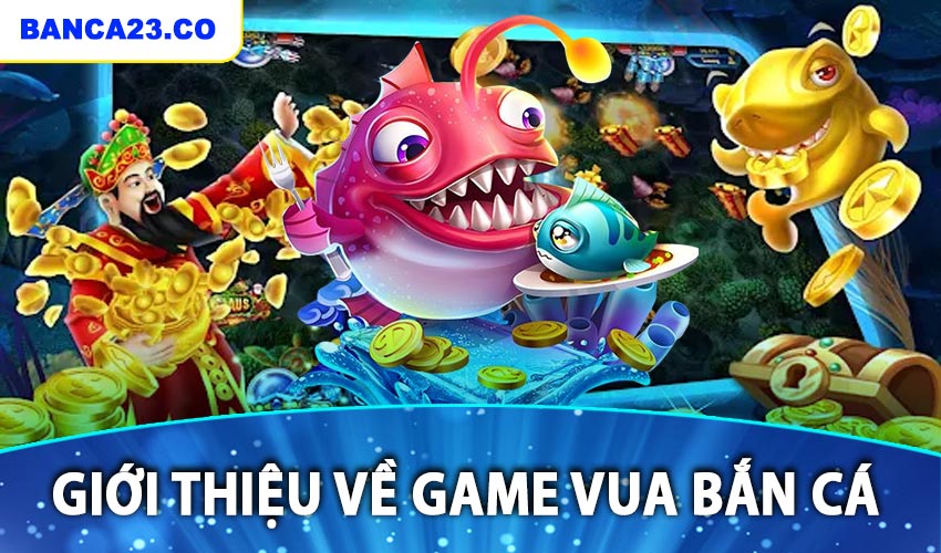 Giới thiệu về game vua bắn cá