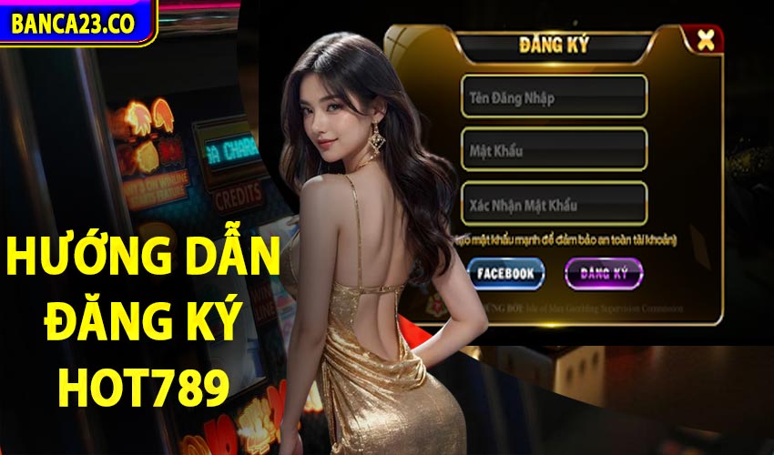 Hướng dẫn đăng ký hot789 đơn giản và dễ dàng