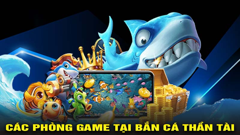 Các phòng game tại bắn cá thần tài