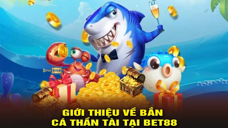 Giới thiệu về bắn cá thần tài tại bet88